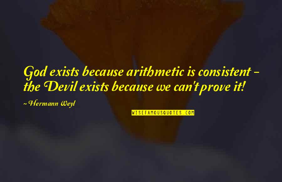 Life Through The Eyes Of A Child Quotes By Hermann Weyl: God exists because arithmetic is consistent - the