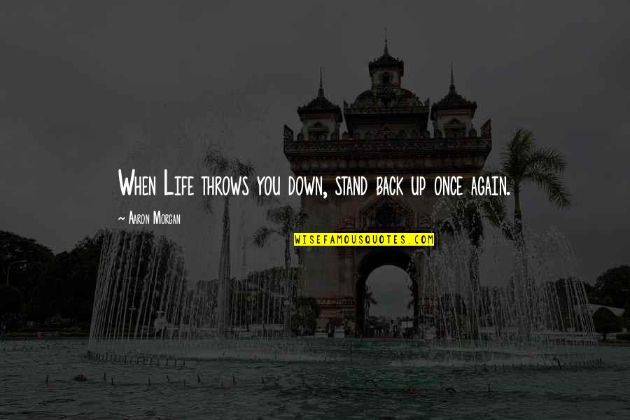 Life Throws Quotes By Aaron Morgan: When Life throws you down, stand back up