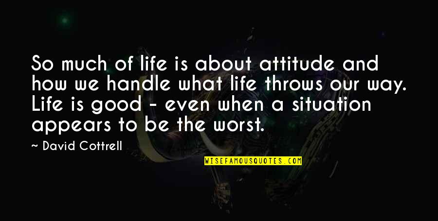 Life Throws Quotes By David Cottrell: So much of life is about attitude and