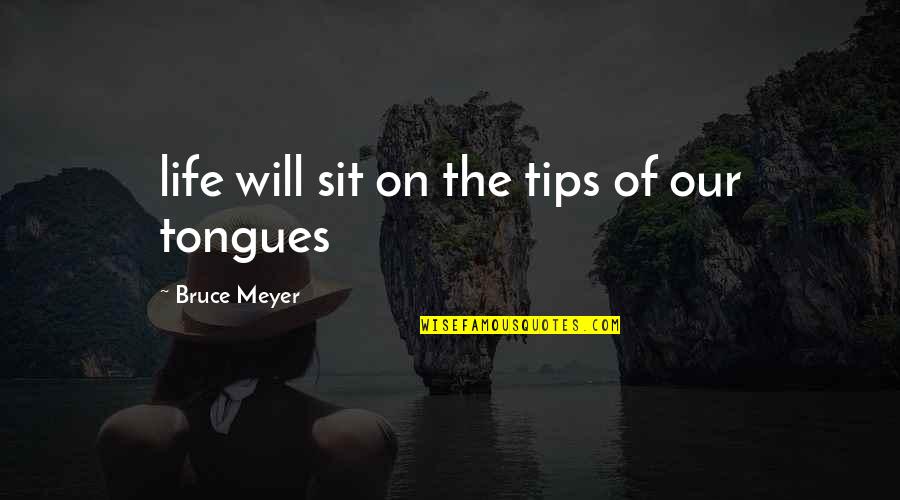 Life Tips Quotes By Bruce Meyer: life will sit on the tips of our