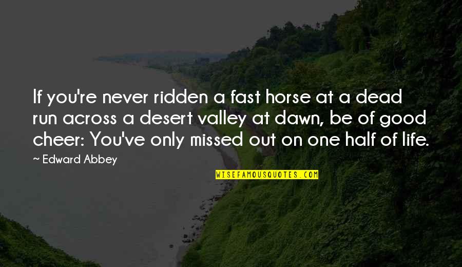 Life To Cheer You Up Quotes By Edward Abbey: If you're never ridden a fast horse at