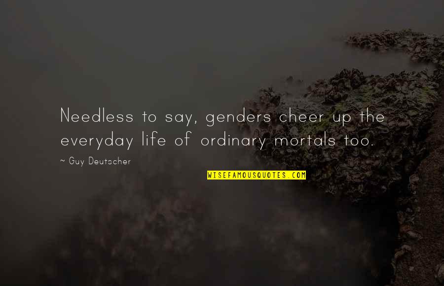 Life To Cheer You Up Quotes By Guy Deutscher: Needless to say, genders cheer up the everyday