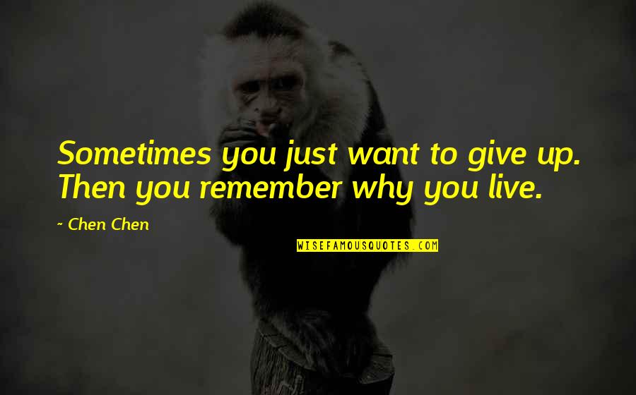 Life To Remember Quotes By Chen Chen: Sometimes you just want to give up. Then