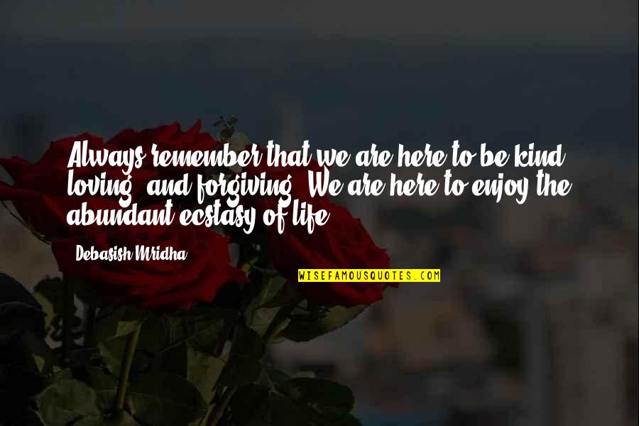 Life To Remember Quotes By Debasish Mridha: Always remember that we are here to be