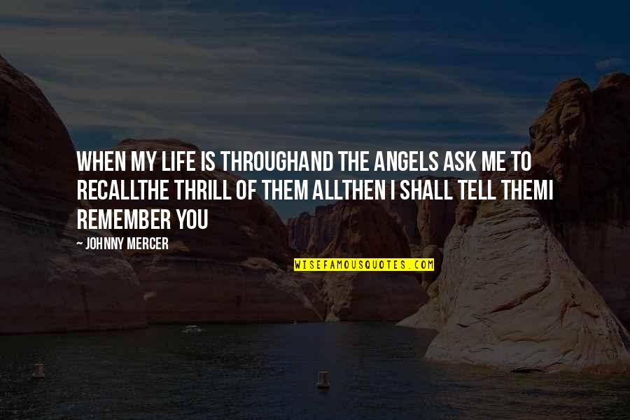 Life To Remember Quotes By Johnny Mercer: When my life is throughAnd the angels ask