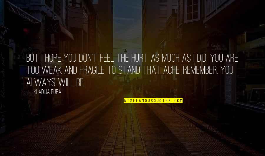 Life To Remember Quotes By Khadija Rupa: But I hope you don't feel the hurt