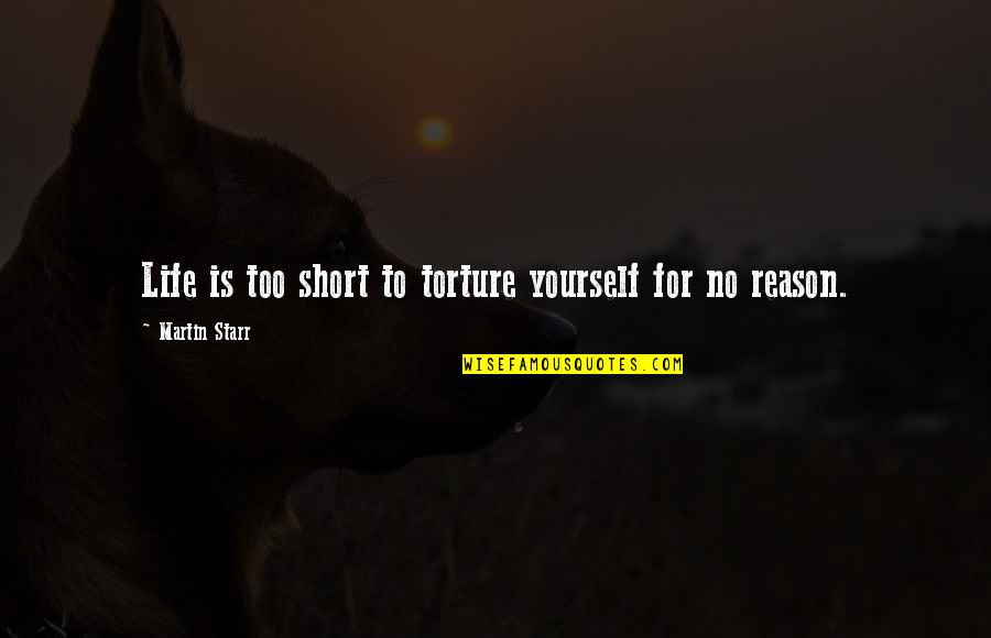 Life Torture Quotes By Martin Starr: Life is too short to torture yourself for