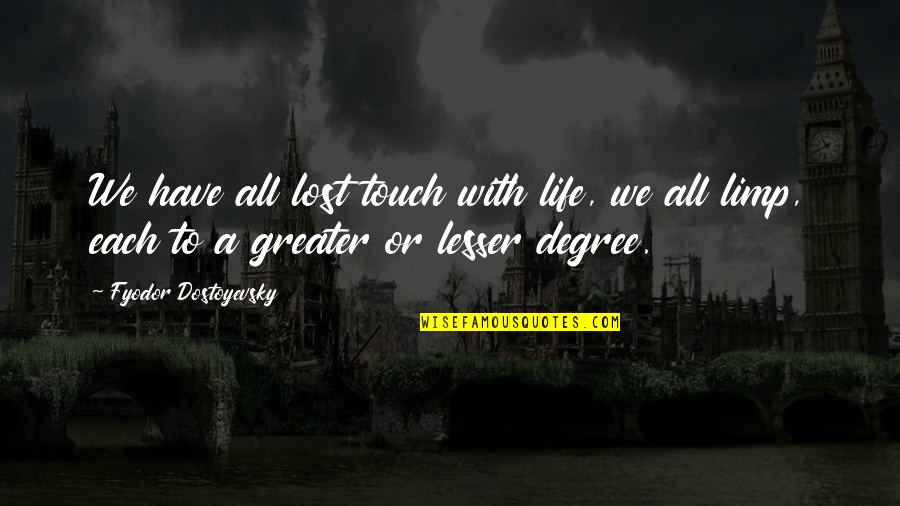 Life Touch Quotes By Fyodor Dostoyevsky: We have all lost touch with life, we