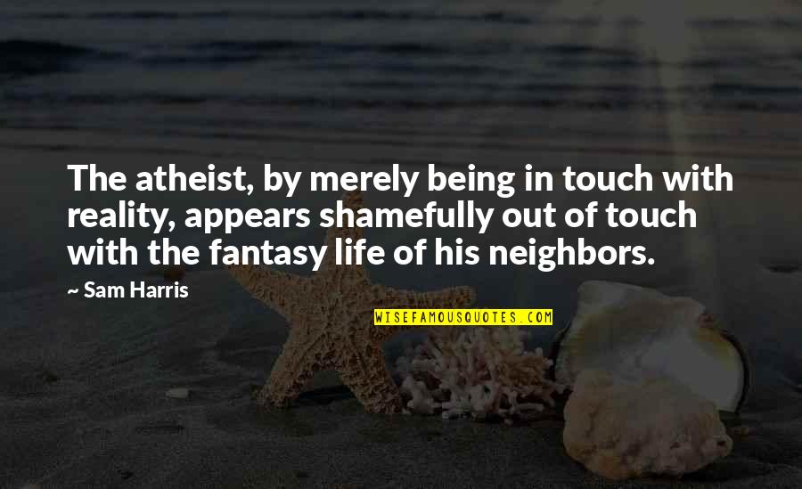 Life Touch Quotes By Sam Harris: The atheist, by merely being in touch with