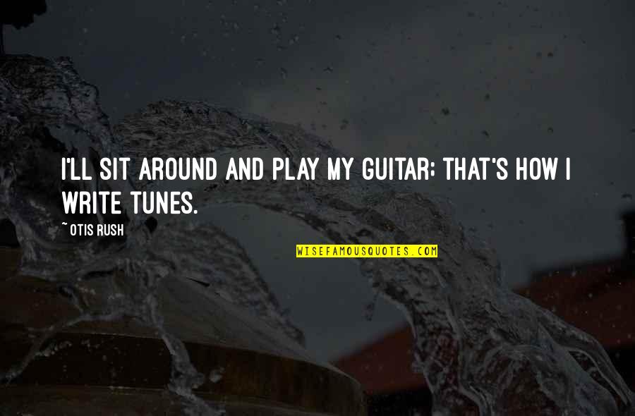 Life Tough Situations Quotes By Otis Rush: I'll sit around and play my guitar; that's