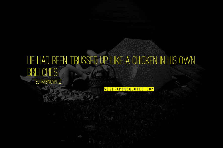 Life Traduse Quotes By Ted Rabinowitz: He had been trussed up like a chicken