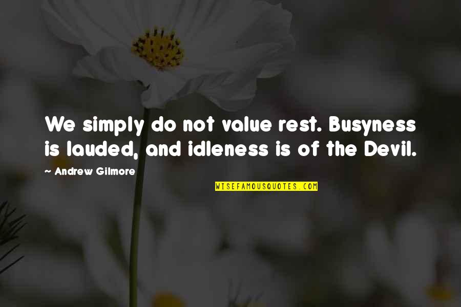 Life Twist Quotes By Andrew Gilmore: We simply do not value rest. Busyness is