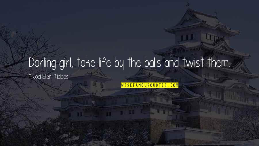 Life Twist Quotes By Jodi Ellen Malpas: Darling girl, take life by the balls and