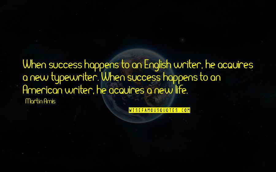 Life Typewriter Quotes By Martin Amis: When success happens to an English writer, he