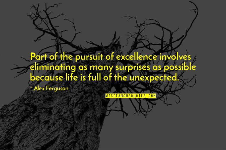 Life Unexpected Surprises Quotes By Alex Ferguson: Part of the pursuit of excellence involves eliminating