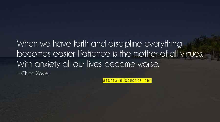 Life Virtues Quotes By Chico Xavier: When we have faith and discipline everything becomes