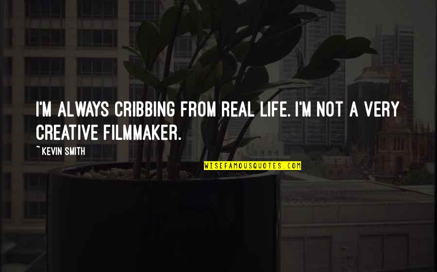 Life Wall Art Quotes By Kevin Smith: I'm always cribbing from real life. I'm not