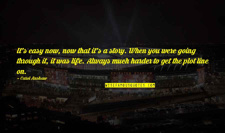 Life Was Easy Quotes By Carol Anshaw: It's easy now, now that it's a story.