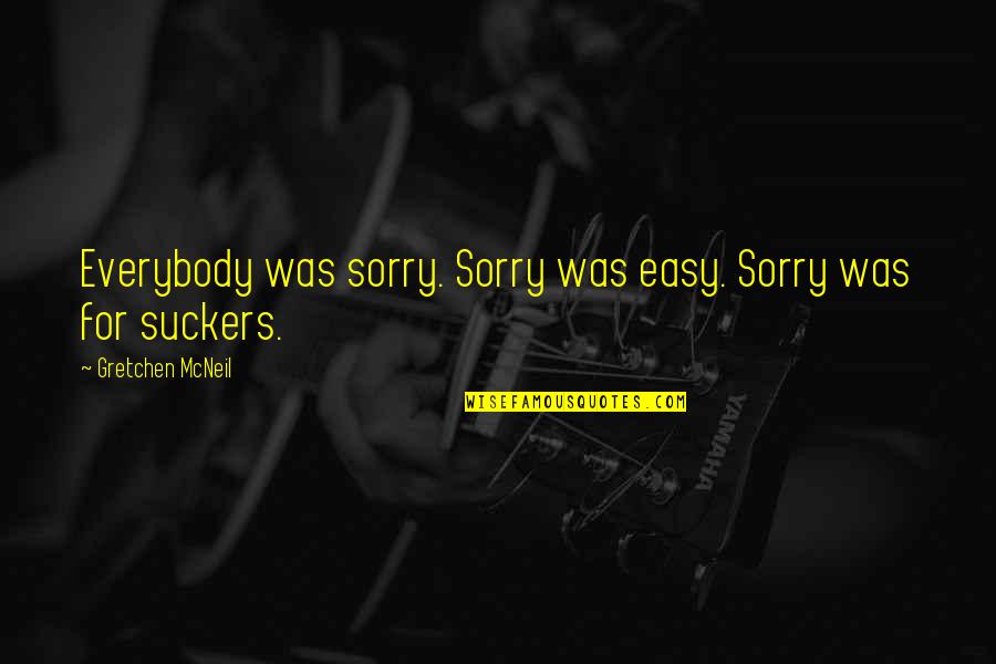 Life Was Easy Quotes By Gretchen McNeil: Everybody was sorry. Sorry was easy. Sorry was