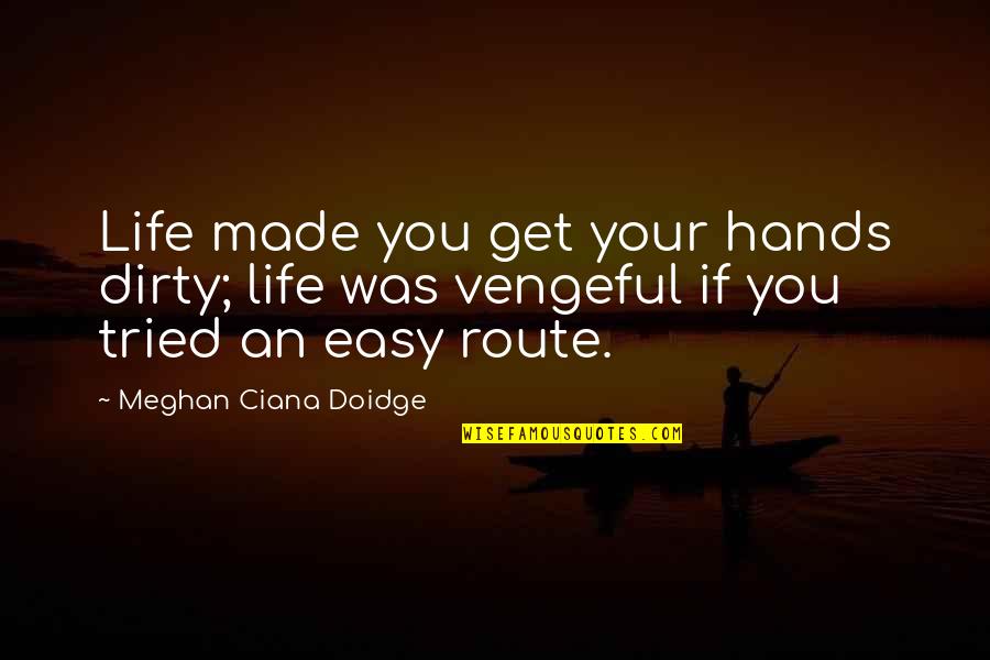 Life Was Easy Quotes By Meghan Ciana Doidge: Life made you get your hands dirty; life