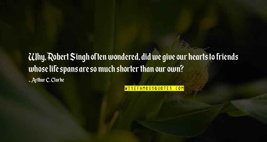 Life We Heart It Quotes By Arthur C. Clarke: Why, Robert Singh often wondered, did we give