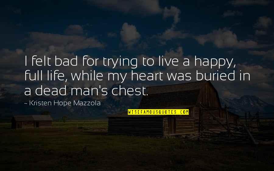 Life We Heart It Quotes By Kristen Hope Mazzola: I felt bad for trying to live a