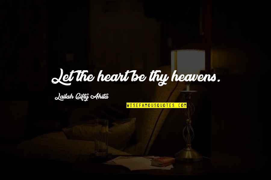 Life We Heart It Quotes By Lailah Gifty Akita: Let the heart be thy heavens.