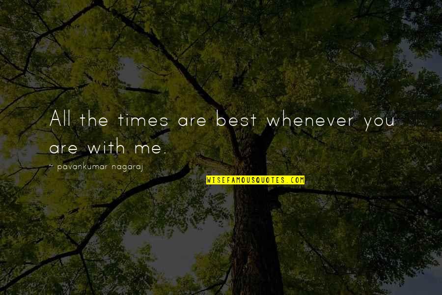 Life We Heart It Quotes By Pavankumar Nagaraj: All the times are best whenever you are