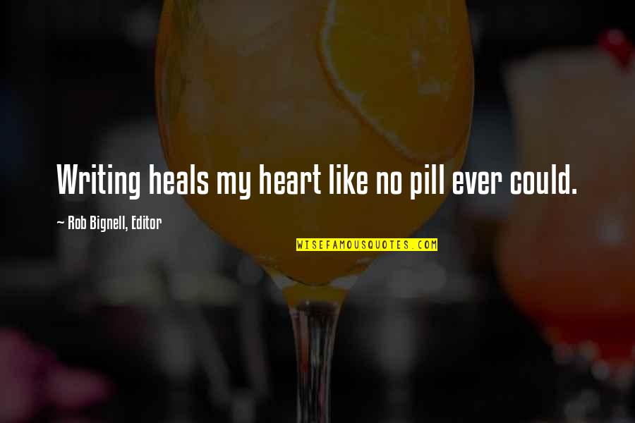 Life We Heart It Quotes By Rob Bignell, Editor: Writing heals my heart like no pill ever