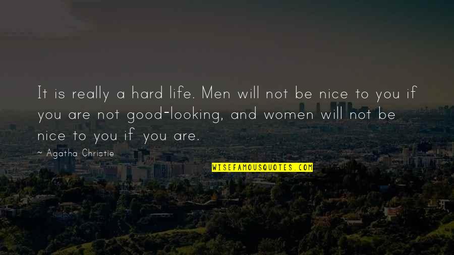 Life Will Be Good Quotes By Agatha Christie: It is really a hard life. Men will