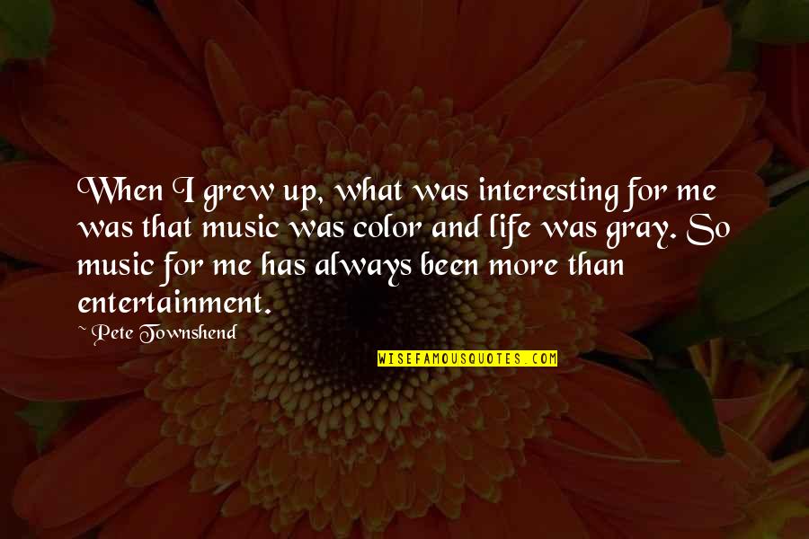 Life With Color Quotes By Pete Townshend: When I grew up, what was interesting for