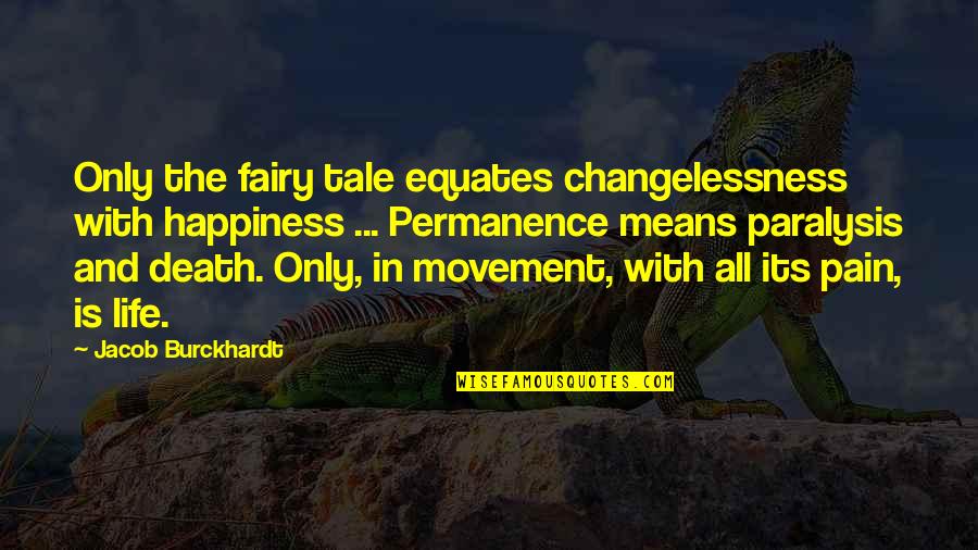 Life With Its Quotes By Jacob Burckhardt: Only the fairy tale equates changelessness with happiness