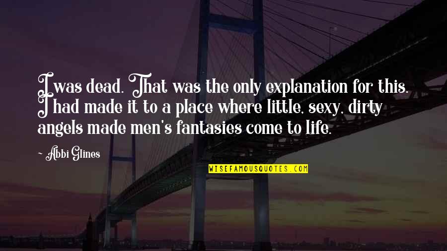 Life With Their Explanation Quotes By Abbi Glines: I was dead. That was the only explanation