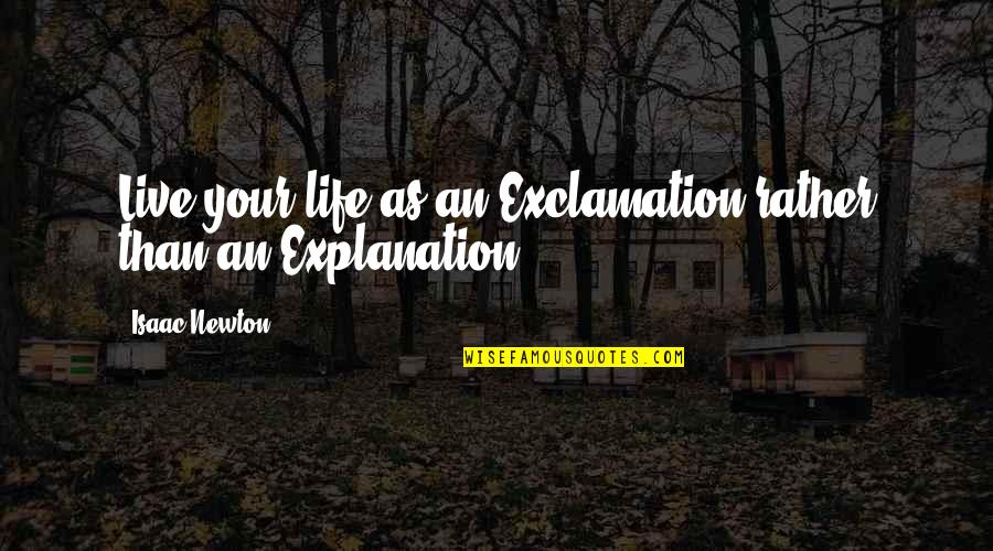 Life With Their Explanation Quotes By Isaac Newton: Live your life as an Exclamation rather than