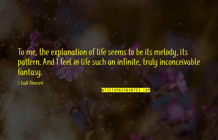 Life With Their Explanation Quotes By Isak Dinesen: To me, the explanation of life seems to