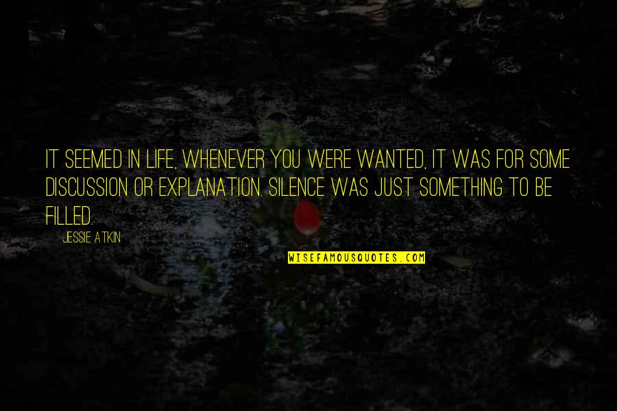 Life With Their Explanation Quotes By Jessie Atkin: It seemed in life, whenever you were wanted,