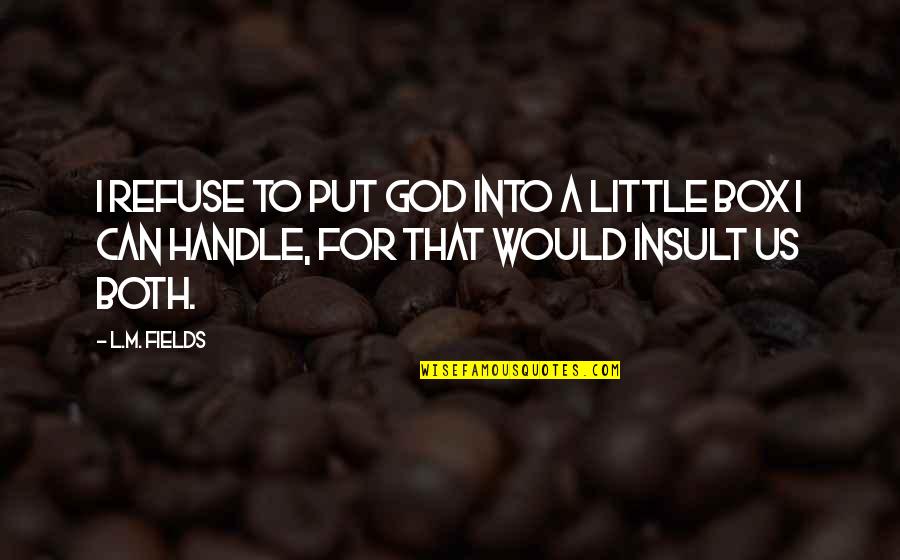 Life With Their Explanation Quotes By L.M. Fields: I refuse to put God into a little