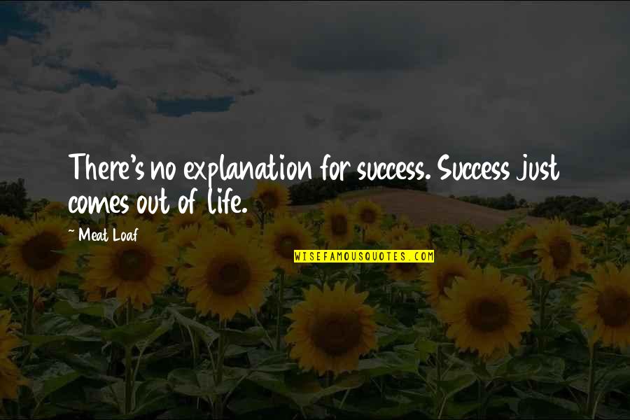 Life With Their Explanation Quotes By Meat Loaf: There's no explanation for success. Success just comes