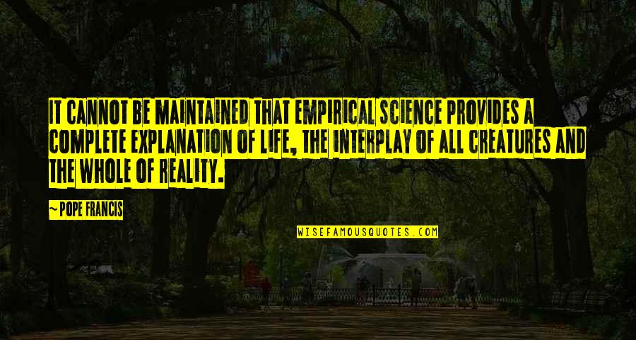 Life With Their Explanation Quotes By Pope Francis: It cannot be maintained that empirical science provides