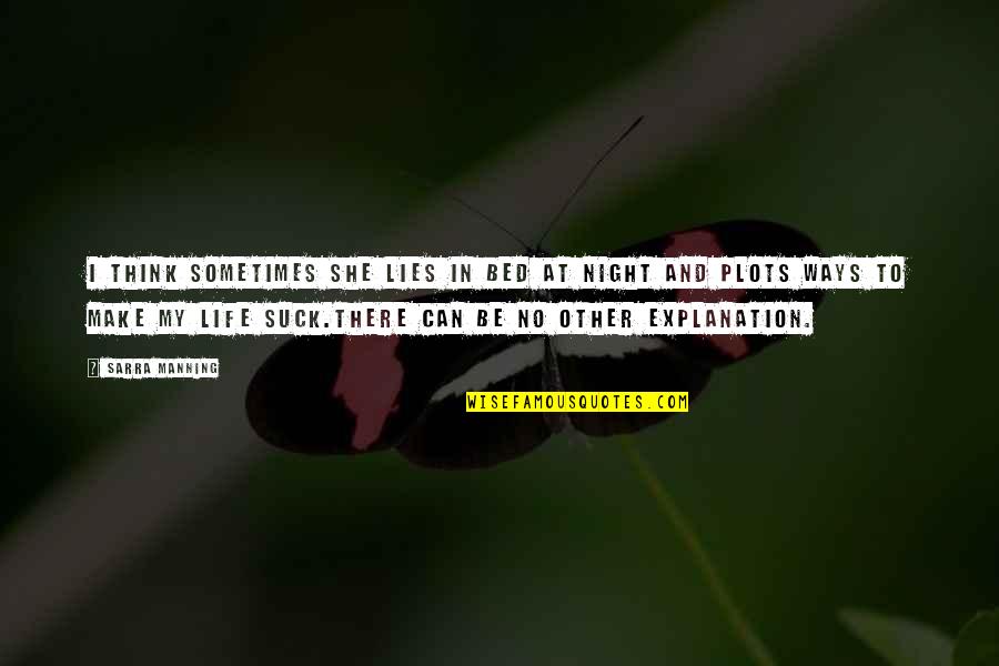 Life With Their Explanation Quotes By Sarra Manning: I think sometimes she lies in bed at