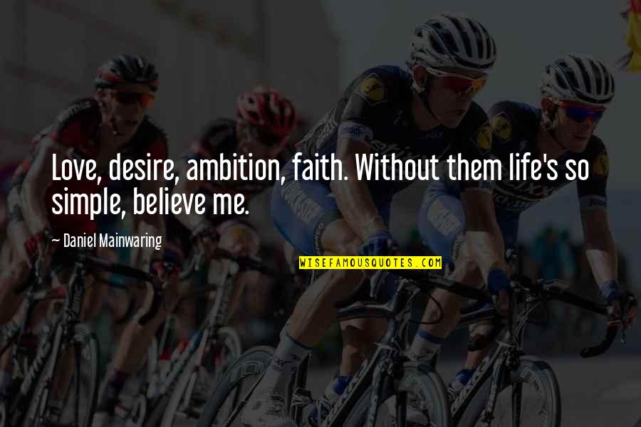 Life Without Faith Quotes By Daniel Mainwaring: Love, desire, ambition, faith. Without them life's so