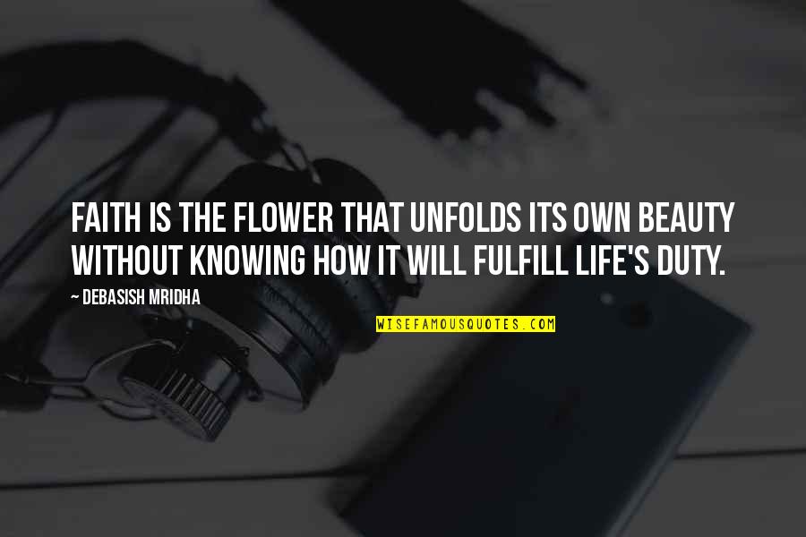 Life Without Faith Quotes By Debasish Mridha: Faith is the flower that unfolds its own