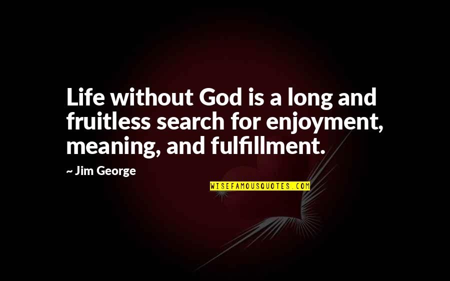 Life Without Faith Quotes By Jim George: Life without God is a long and fruitless