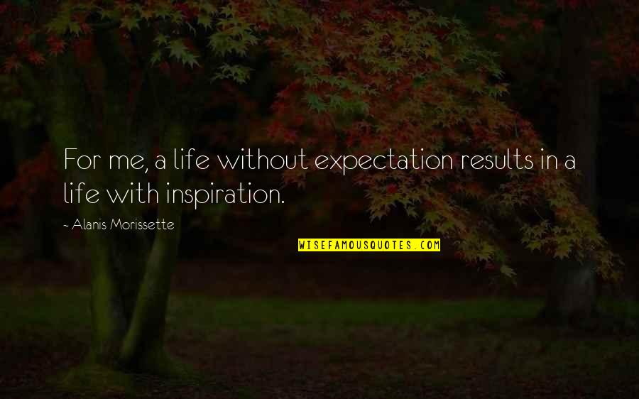 Life Without Me Quotes By Alanis Morissette: For me, a life without expectation results in