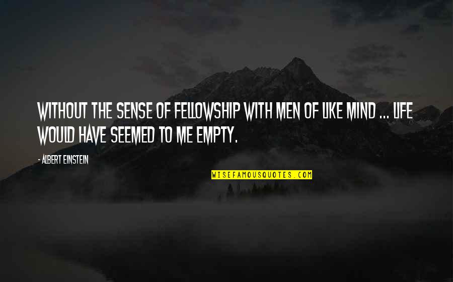 Life Without Me Quotes By Albert Einstein: Without the sense of fellowship with men of