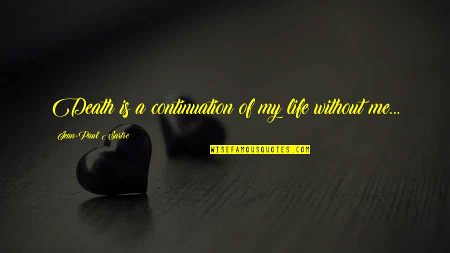 Life Without Me Quotes By Jean-Paul Sartre: Death is a continuation of my life without