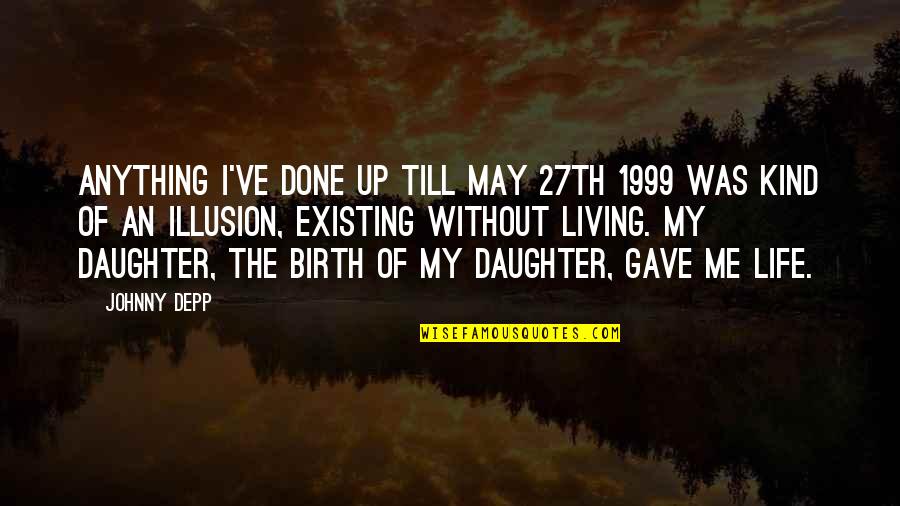 Life Without Me Quotes By Johnny Depp: Anything I've done up till May 27th 1999