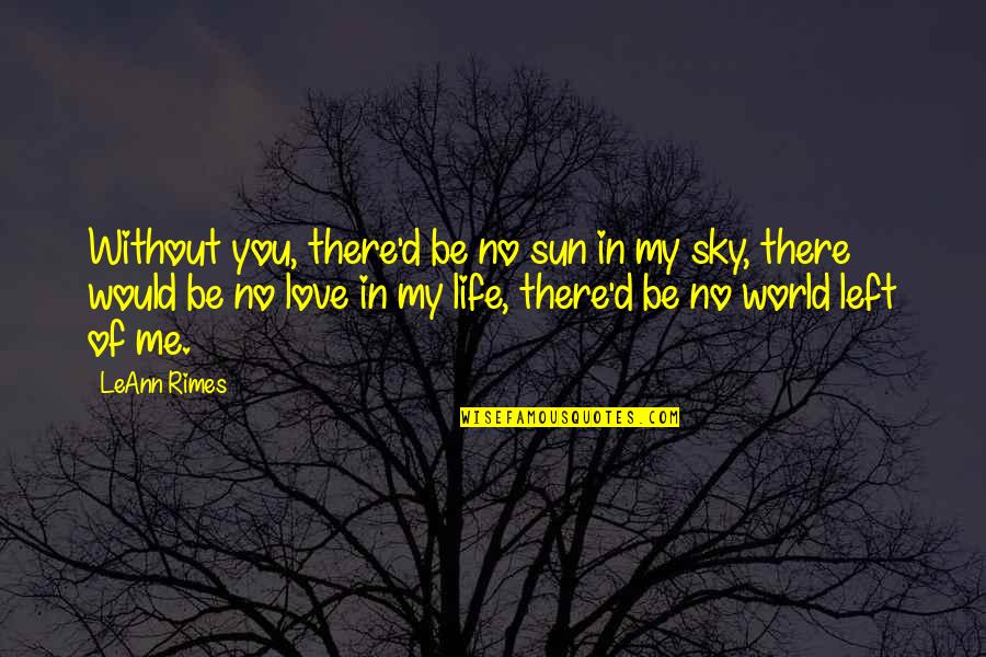 Life Without Me Quotes By LeAnn Rimes: Without you, there'd be no sun in my