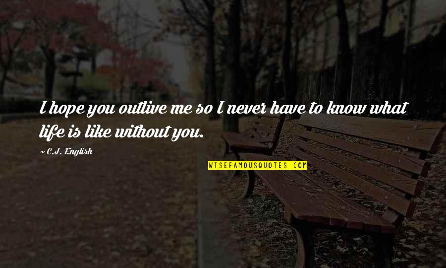 Life Without Story Quotes By C.J. English: I hope you outlive me so I never