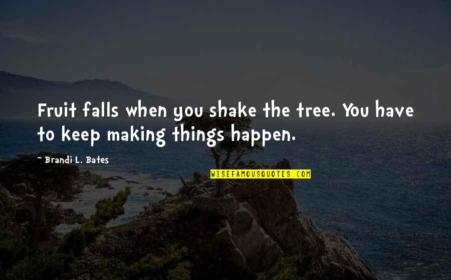 Life Work Hard Quotes By Brandi L. Bates: Fruit falls when you shake the tree. You